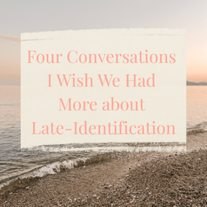 GIFT - Four Conversations I Wish We Had More about Late-Identification