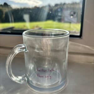 Better Late than Ugly - Glass Mug
